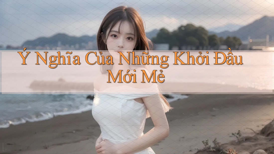 Ý Nghĩa Của Những Khởi Đầu Mới Mẻ
